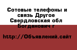 Сотовые телефоны и связь Другое. Свердловская обл.,Богданович г.